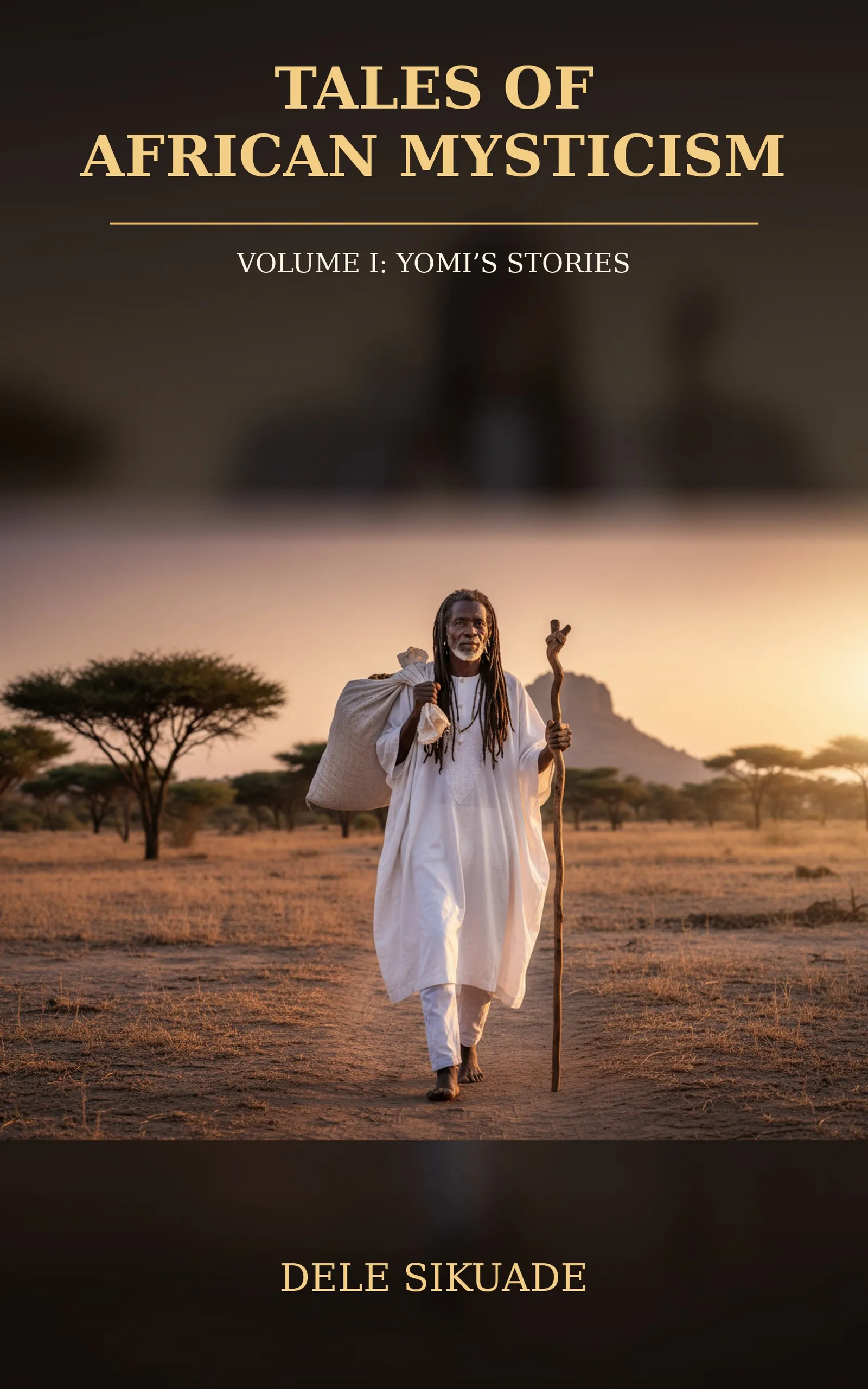 Cover of Tales of African Mysticism, Volume I: Yomi's Stories. A barefoot man with long grey dreadlocks, dressed in white and carrying a sack and a carved staff, walks a dusty path through dry savannah at sunset. Gold title lettering on a dark band above, the author's name below.